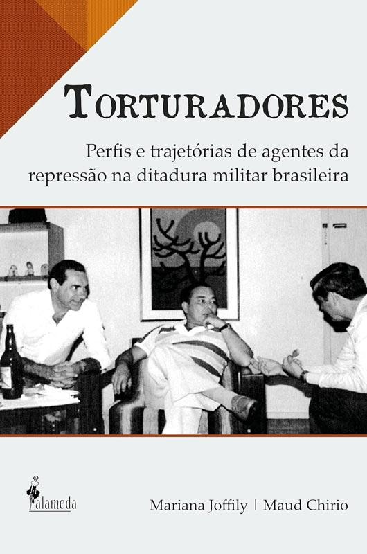 JOFFILY, Mariana & CHIRIO, Maud. Torturadores perfis e trajetórias de agentes da repressão na ditadura militar brasileira. São Paulo, Alameda, 2025