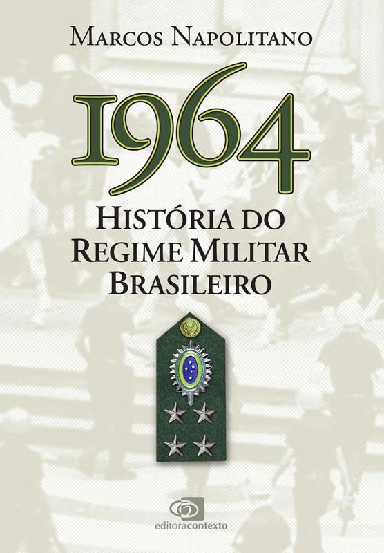 NAPOLITANO, Marcos -NAPOLITANO, Marcos. 1964 história do regime militar brasileiro. São Paulo Contexto, 2014
