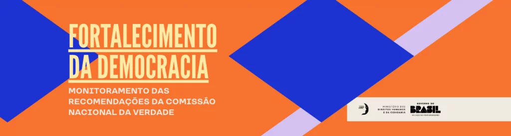 FORTALECIMENTODA DEMOCRACIA - MONITORAMENTO DAS RECOMENDAÇÕES DA COMISSÃO NACIONAL DA VERDADE